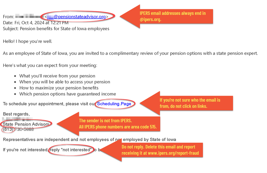 Examples of fraud, non-IPERs email, don't click on links if you're not sure who the email is from. The area code on the phone number is not 515, and do not reply to emails that you are uncertain who they are from. Report fraud at www.ipers.org/report-fraud
